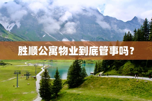胜顺公寓物业到底管事吗？