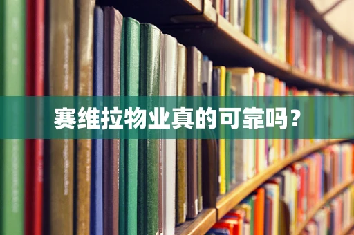 赛维拉物业真的可靠吗？