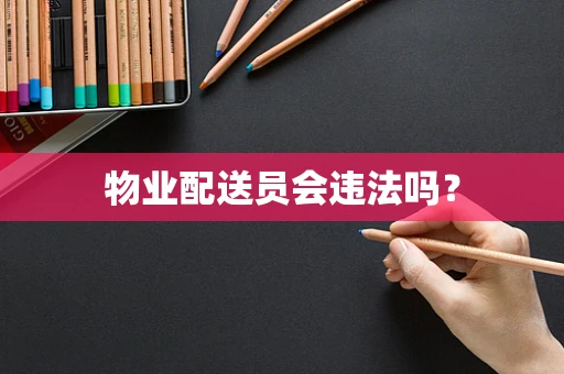 物业配送员会违法吗？