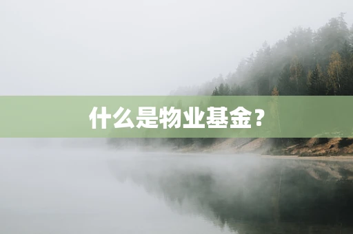 什么是物业基金？