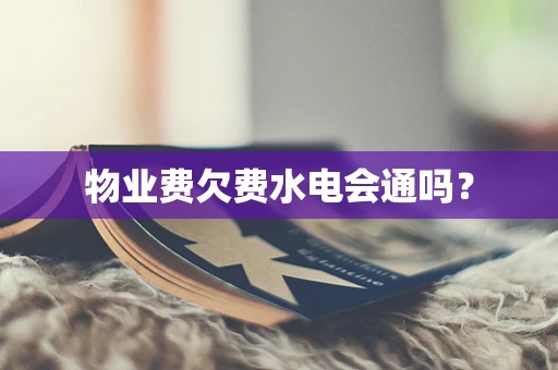 物业费欠费水电会通吗？