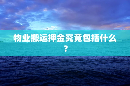 物业搬运押金究竟包括什么？
