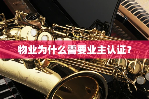 物业为什么需要业主认证？