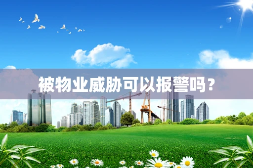 被物业威胁可以报警吗？