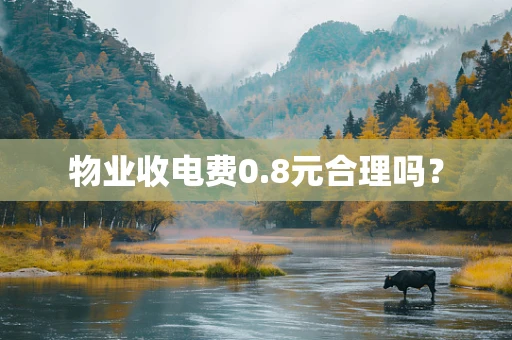 物业收电费0.8元合理吗？