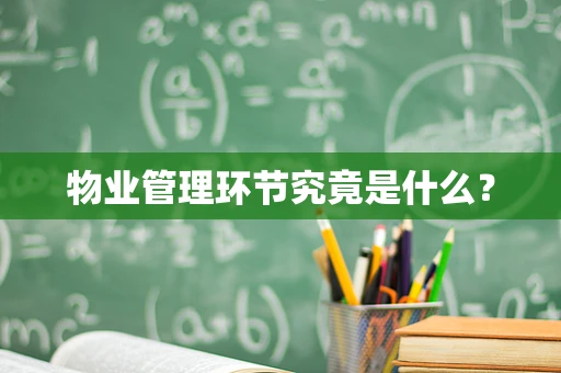 物业管理环节究竟是什么？