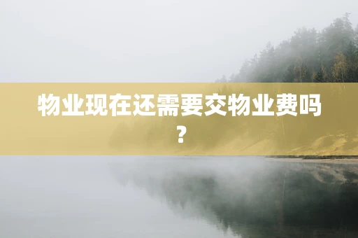 物业现在还需要交物业费吗？