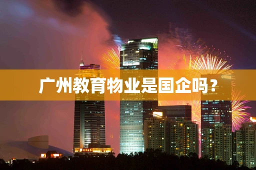 广州教育物业是国企吗？