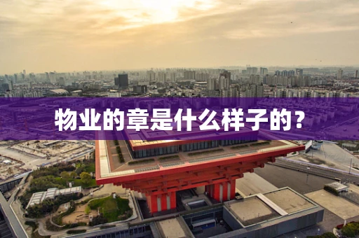 物业的章是什么样子的？