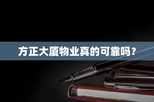 方正大厦物业真的可靠吗？