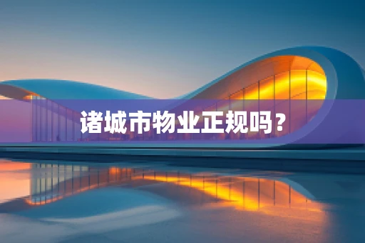 诸城市物业正规吗？