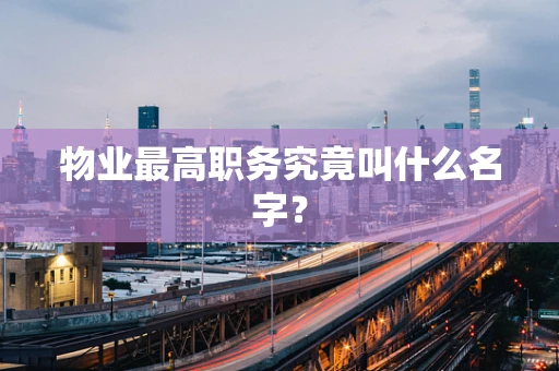 物业最高职务究竟叫什么名字？