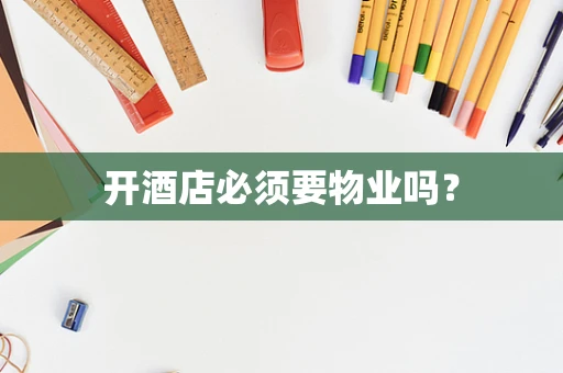 开酒店必须要物业吗？