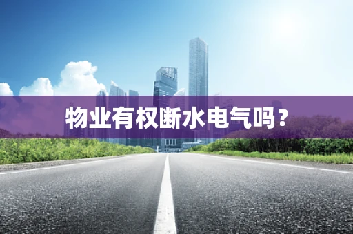 物业有权断水电气吗？