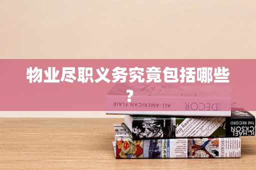 物业尽职义务究竟包括哪些？