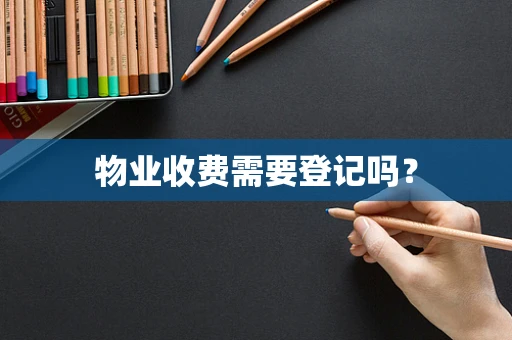 物业收费需要登记吗？