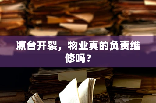 凉台开裂，物业真的负责维修吗？