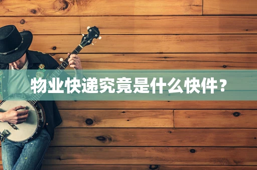 物业快递究竟是什么快件？