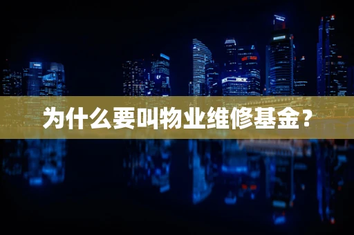 为什么要叫物业维修基金？