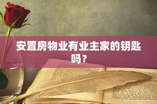 安置房物业有业主家的钥匙吗？