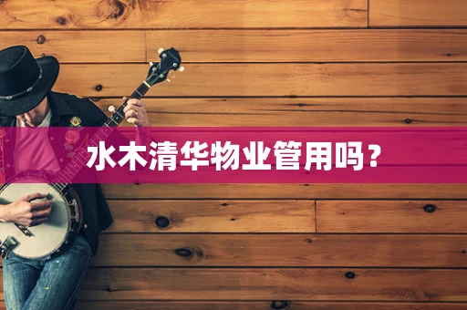 水木清华物业管用吗？