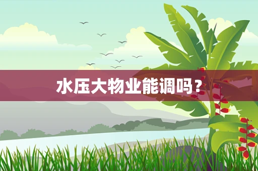 水压大物业能调吗？