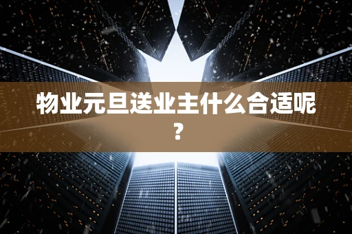 物业元旦送业主什么合适呢？