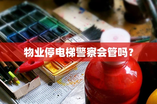 物业停电梯警察会管吗？