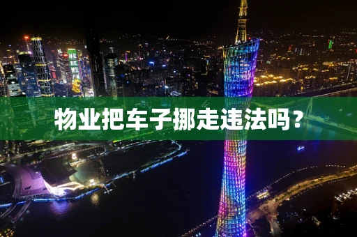 物业把车子挪走违法吗？