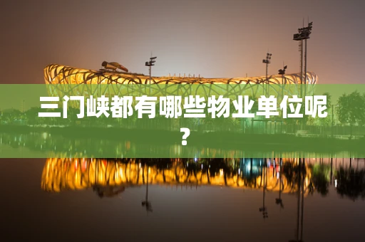 三门峡都有哪些物业单位呢？