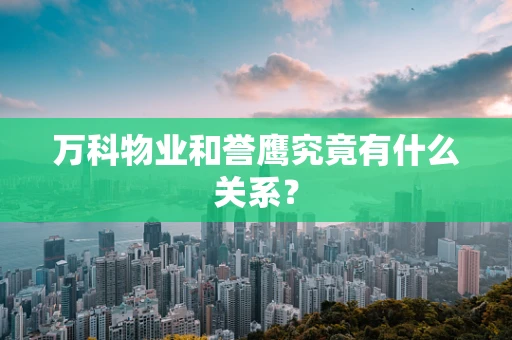 万科物业和誉鹰究竟有什么关系？