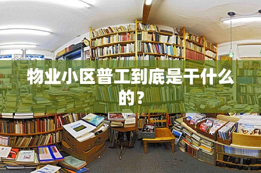 物业小区普工到底是干什么的？