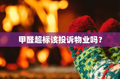 甲醛超标该投诉物业吗？
