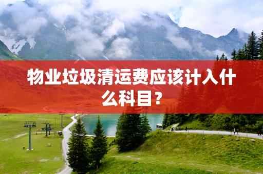 物业垃圾清运费应该计入什么科目？