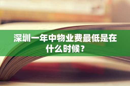深圳一年中物业费最低是在什么时候？