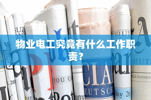 物业电工究竟有什么工作职责？