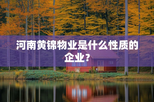 河南黄锦物业是什么性质的企业？