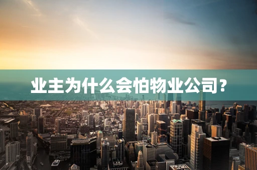 业主为什么会怕物业公司？