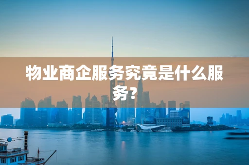 物业商企服务究竟是什么服务？