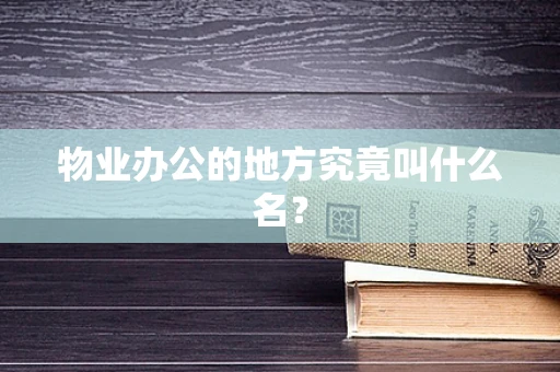 物业办公的地方究竟叫什么名？