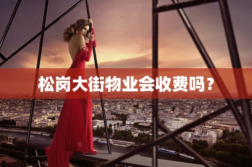松岗大街物业会收费吗？