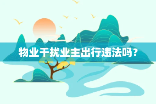 物业干扰业主出行违法吗？