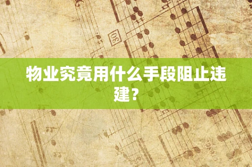 物业究竟用什么手段阻止违建？