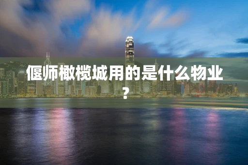 偃师橄榄城用的是什么物业？