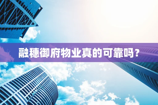 融穗御府物业真的可靠吗？