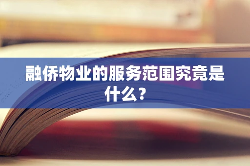 融侨物业的服务范围究竟是什么？