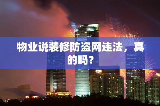 物业说装修防盗网违法，真的吗？