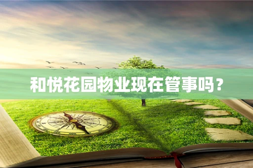 和悦花园物业现在管事吗？