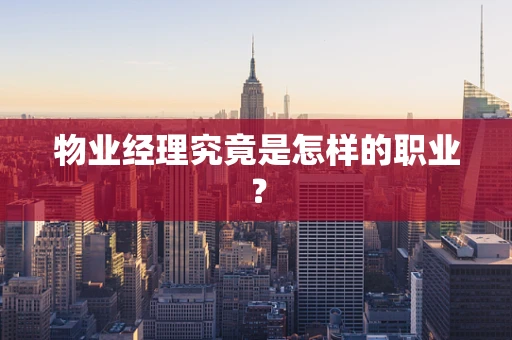 物业经理究竟是怎样的职业？