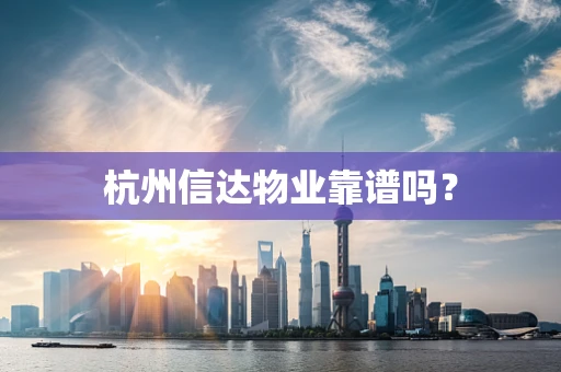 杭州信达物业靠谱吗？